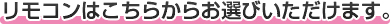 リモコンはこちらからお選びいただけます。